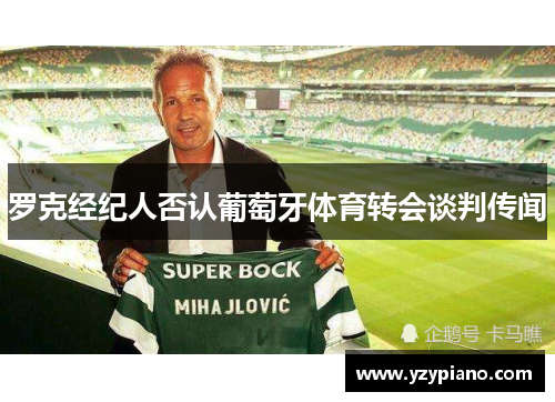 罗克经纪人否认葡萄牙体育转会谈判传闻